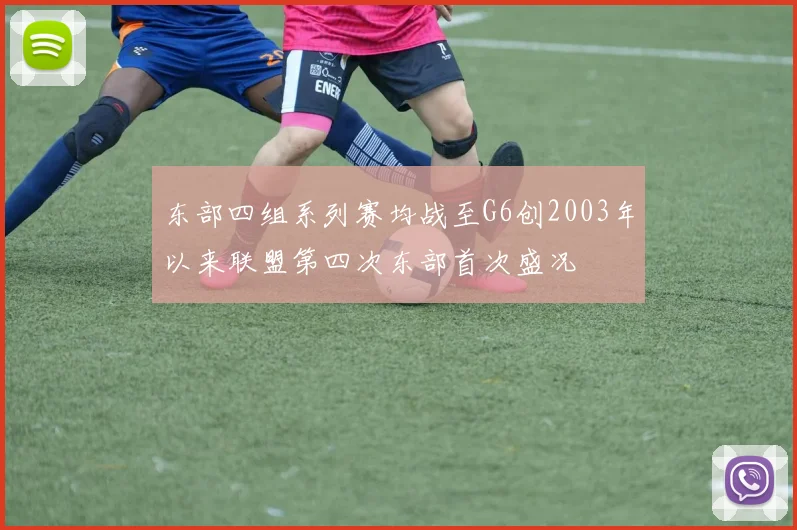 东部四组系列赛均战至G6创2003年以来联盟第四次东部首次盛况